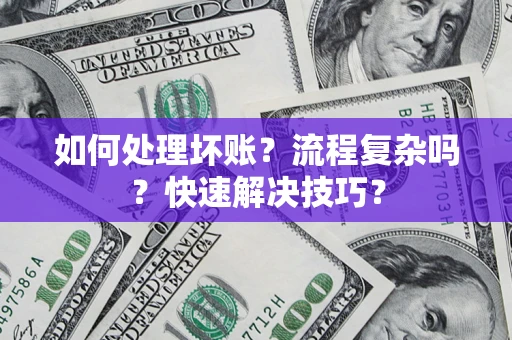 北京如何处理坏账？流程复杂吗？快速解决技巧？