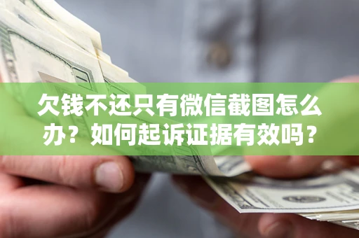 北京欠钱不还只有微信截图怎么办？如何起诉证据有效吗？