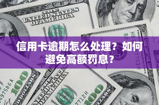 北京信用卡逾期怎么处理？如何避免高额罚息？