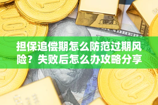 北京担保追偿期怎么防范过期风险？失败后怎么办攻略分享