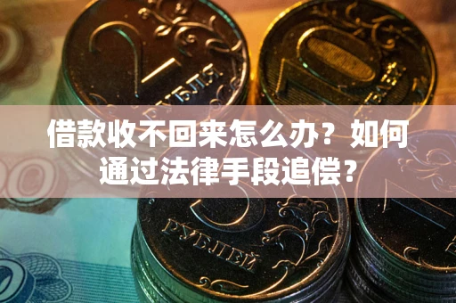 北京借款收不回来怎么办？如何通过法律手段追偿？