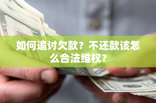 北京如何追讨欠款？不还款该怎么合法维权？