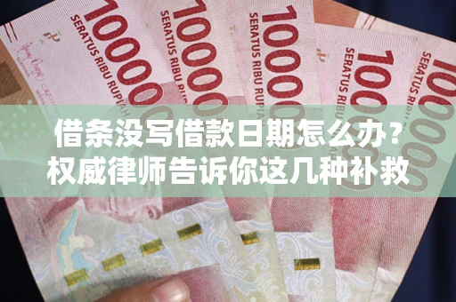 北京借条没写借款日期怎么办？权威律师告诉你这几种补救方法！