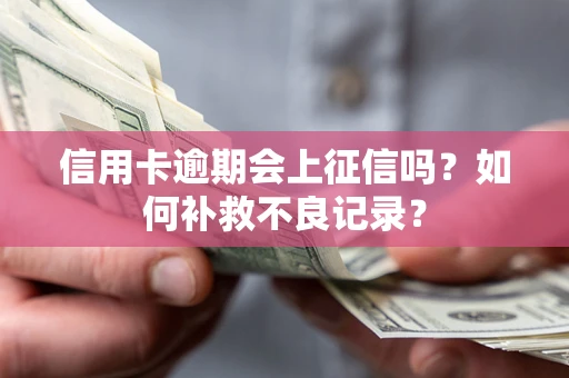 北京信用卡逾期会上征信吗？如何补救不良记录？