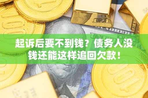 北京起诉后要不到钱？债务人没钱还能这样追回欠款！