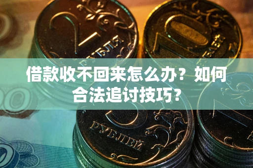 北京借款收不回来怎么办？如何合法追讨技巧？