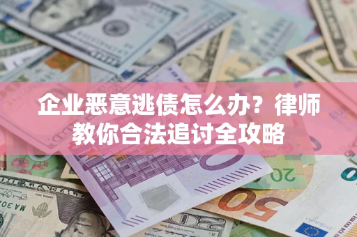北京企业恶意逃债怎么办？律师教你合法追讨全攻略