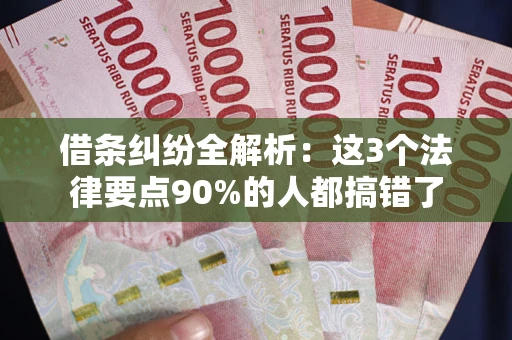 北京借条纠纷全解析：这3个法律要点90%的人都搞错了