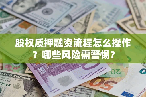 北京股权质押融资流程怎么操作？哪些风险需警惕？