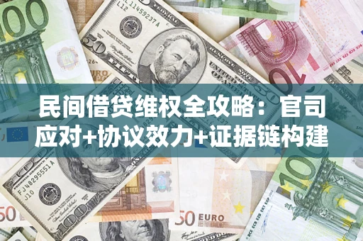 北京民间借贷维权全攻略：官司应对+协议效力+证据链构建指南