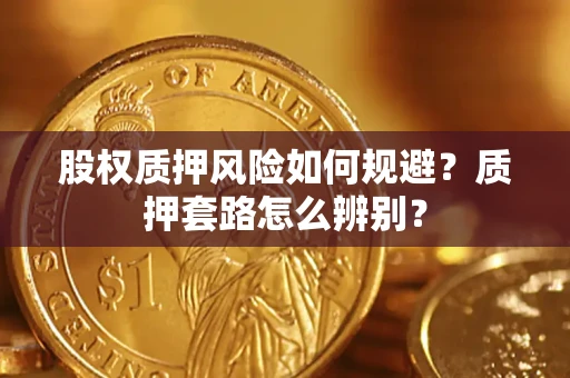 北京股权质押风险如何规避？质押套路怎么辨别？