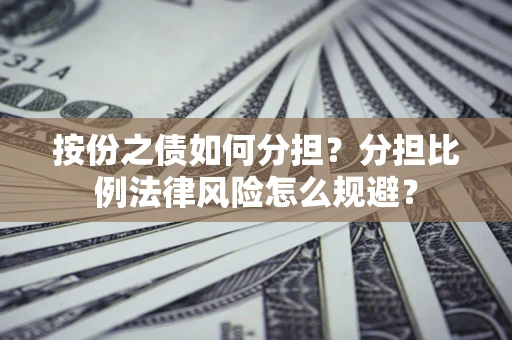 北京按份之债如何分担？分担比例法律风险怎么规避？