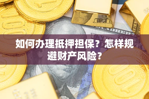 北京如何办理抵押担保？怎样规避财产风险？