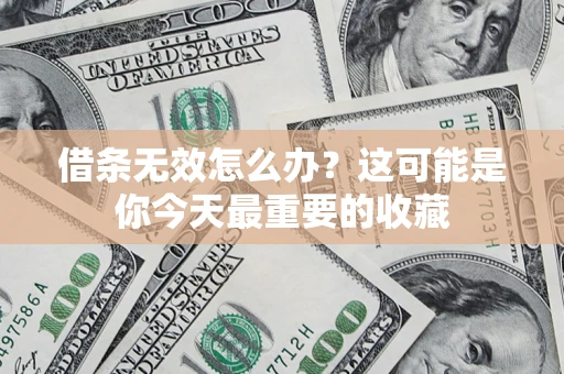 北京借条无效怎么办？这可能是你今天最重要的收藏