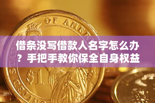 北京借条没写借款人名字怎么办？手把手教你保全自身权益