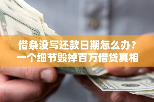 北京借条没写还款日期怎么办？一个细节毁掉百万借贷真相