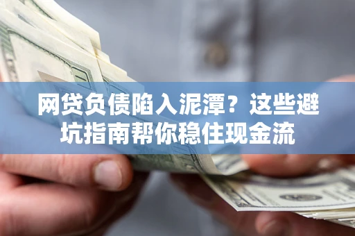 北京网贷负债陷入泥潭？这些避坑指南帮你稳住现金流