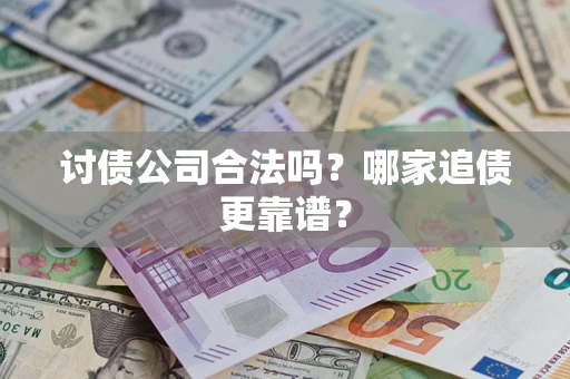 北京讨债公司合法吗？哪家追债更靠谱？