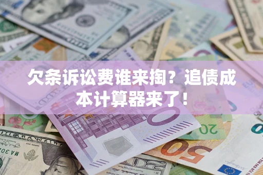 北京欠条诉讼费谁来掏？追债成本计算器来了！