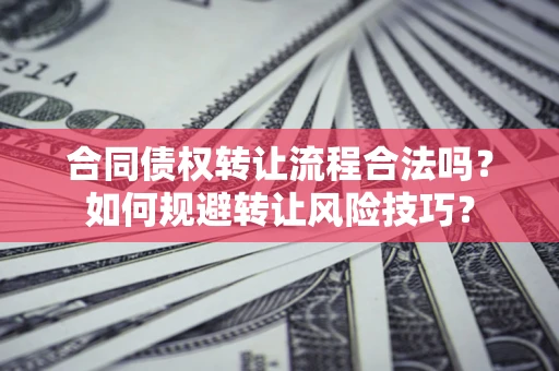 北京合同债权转让流程合法吗？如何规避转让风险技巧？