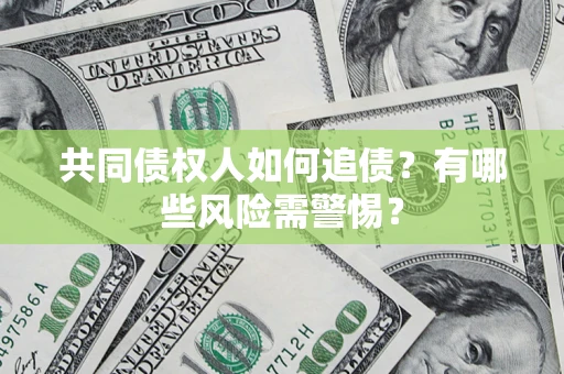 北京共同债权人如何追债？有哪些风险需警惕？
