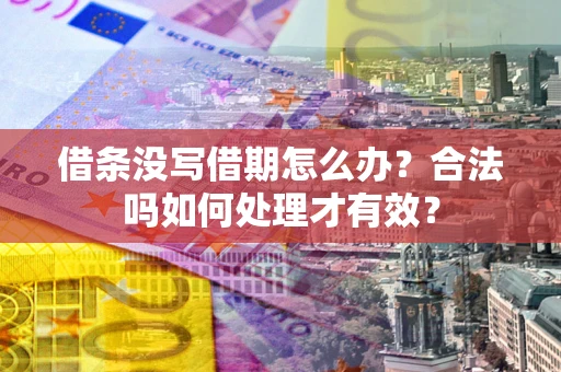 北京借条没写借期怎么办？合法吗如何处理才有效？
