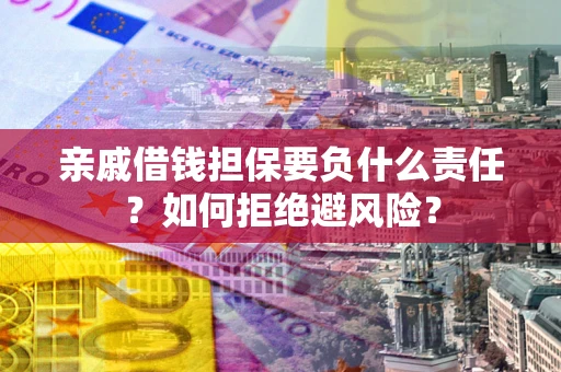 北京亲戚借钱担保要负什么责任？如何拒绝避风险？