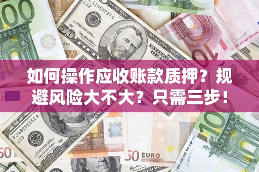 北京如何操作应收账款质押？规避风险大不大？只需三步！
