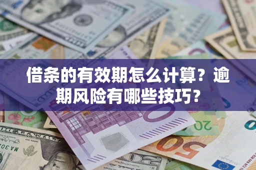 北京借条的有效期怎么计算？逾期风险有哪些技巧？