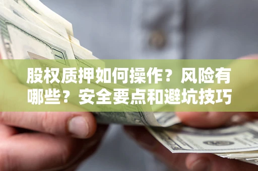 北京股权质押如何操作？风险有哪些？安全要点和避坑技巧？