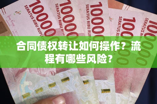 北京合同债权转让如何操作？流程有哪些风险？