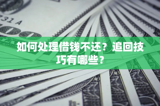 北京如何处理借钱不还？追回技巧有哪些？