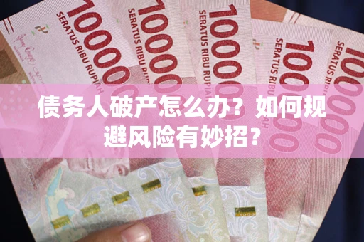 北京债务人破产怎么办？如何规避风险有妙招？