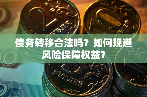 北京债务转移合法吗？如何规避风险保障权益？