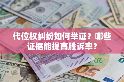 北京代位权纠纷如何举证？哪些证据能提高胜诉率？