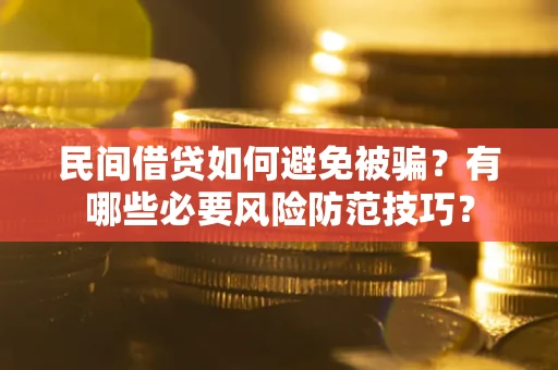 北京民间借贷如何避免被骗？有哪些必要风险防范技巧？