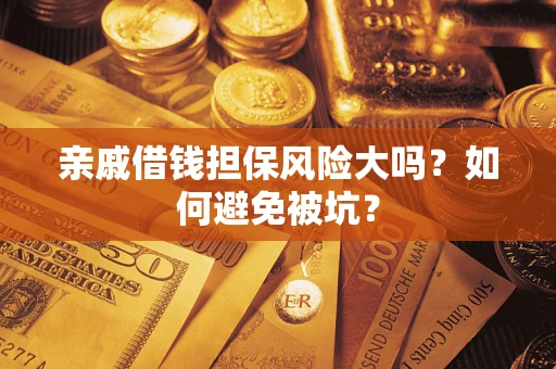 北京亲戚借钱担保风险大吗？如何避免被坑？