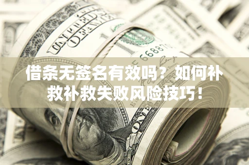 北京借条无签名有效吗？如何补救补救失败风险技巧！