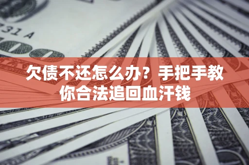 北京欠债不还怎么办?手把手教你合法追回血汗钱 北京欠债不还怎么办?手把手教你合法追回血汗钱