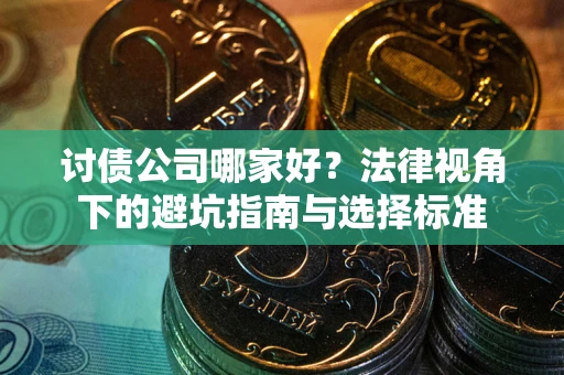 北京讨债公司哪家好？法律视角下的避坑指南与选择标准