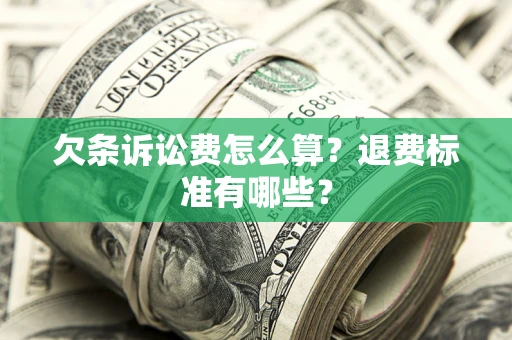 北京欠条诉讼费怎么算？退费标准有哪些？
