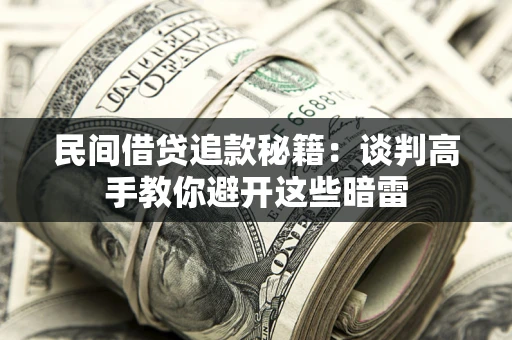 北京民间借贷追款秘籍：谈判高手教你避开这些暗雷