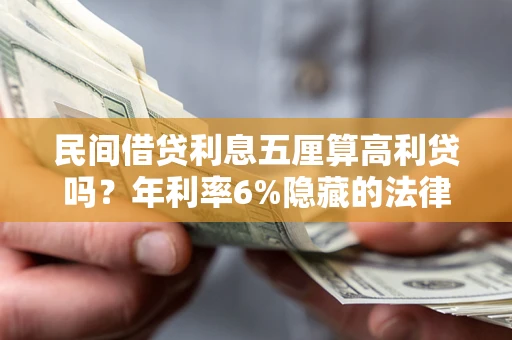 北京民间借贷利息五厘算高利贷吗？年利率6%隐藏的法律风险全解析