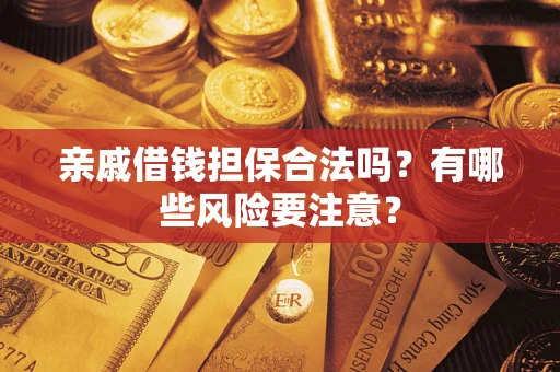 北京亲戚借钱担保合法吗？有哪些风险要注意？