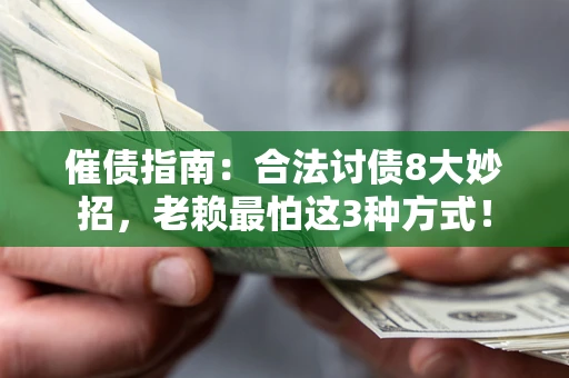 北京催债指南：合法讨债8大妙招，老赖最怕这3种方式！
