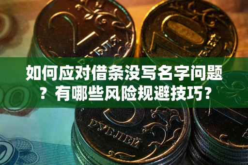 北京如何应对借条没写名字问题？有哪些风险规避技巧？