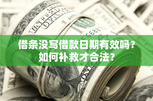 北京借条没写借款日期有效吗？如何补救才合法？