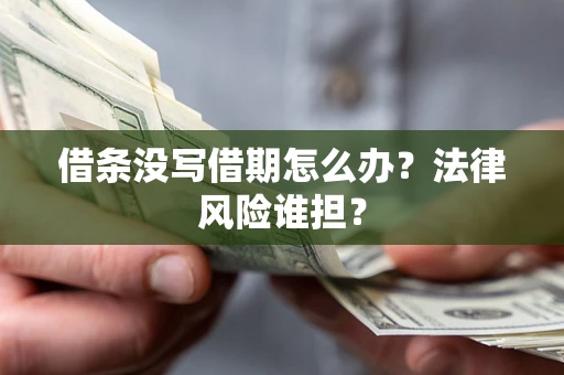 北京借条没写借期怎么办？法律风险谁担？